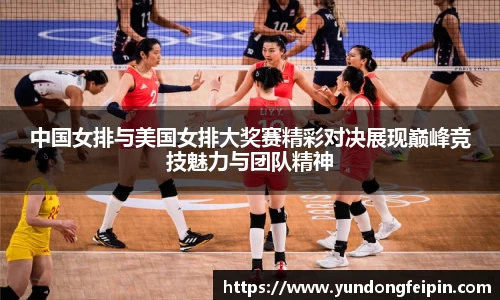 中国女排与美国女排大奖赛精彩对决展现巅峰竞技魅力与团队精神