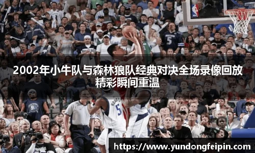 2002年小牛队与森林狼队经典对决全场录像回放精彩瞬间重温